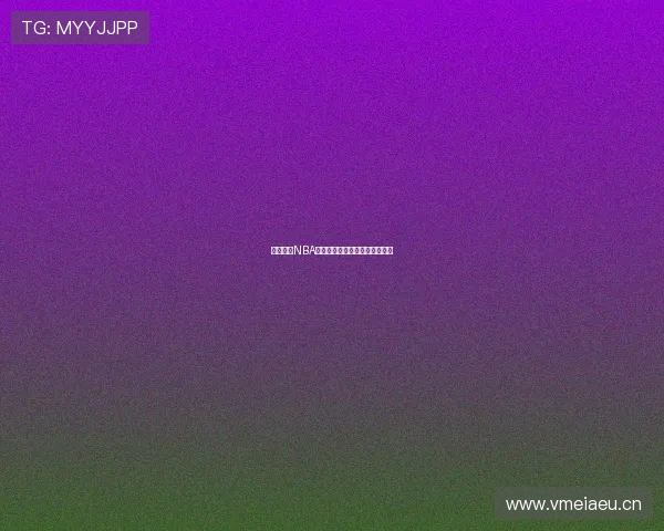 腾讯视频NBA免费直播尽享精彩赛事不容错过